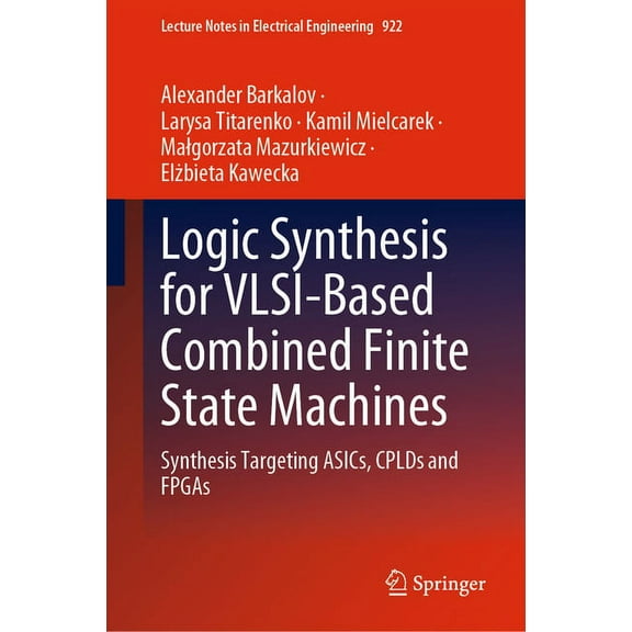 Lecture Notes in Electrical Engineering Logic Synthesis for Vlsi-Based Combined Finite State Machines: Synthesis Targeting Asics, Cplds and FPGAs, Book 922, (Hardcover)