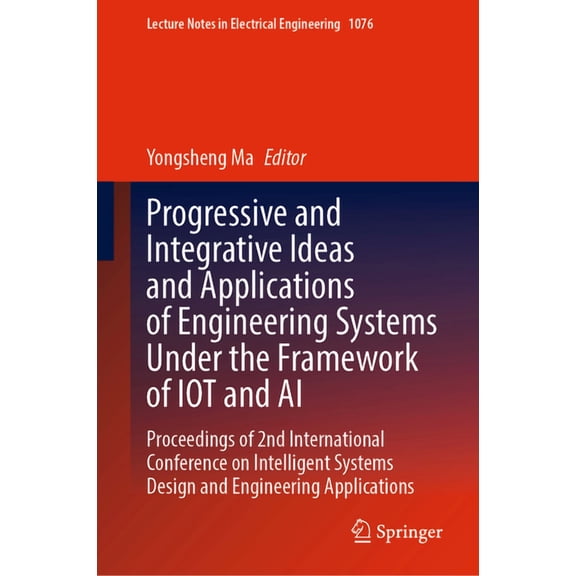 Lecture Notes in Electrical Engineering Progressive and Integrative Ideas and Applications of Engineering Systems Under the Framework of Iot and AI: Proceedings, Book 1076, (Hardcover)