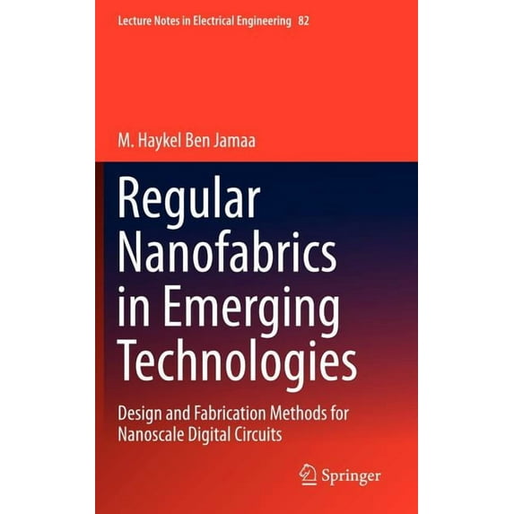 Lecture Notes in Electrical Engineering Regular Nanofabrics in Emerging Technologies: Design and Fabrication Methods for Nanoscale Digital Circuits, Book 82, (Hardcover)