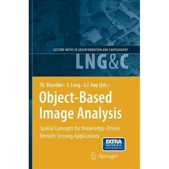 Lecture Notes in Geoinformation and Cart Object-Based Image Analysis: Spatial Concepts for Knowledge-Driven Remote Sensing Applications, (Paperback)