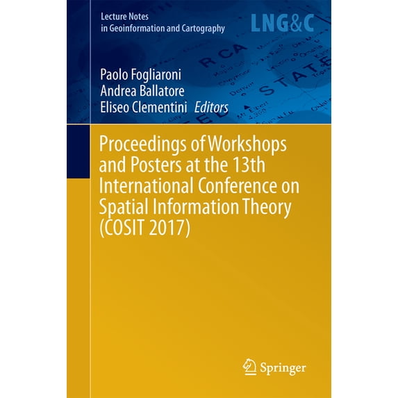 Lecture Notes in Geoinformation and Cart Proceedings of Workshops and Posters at the 13th International Conference on Spatial Information Theory (Cosit 2017), (Hardcover)