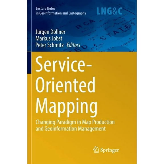 Lecture Notes in Geoinformation and Cart Service-Oriented Mapping: Changing Paradigm in Map Production and Geoinformation Management, (Paperback)