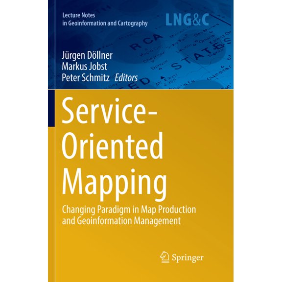 Lecture Notes in Geoinformation and Cart Service-Oriented Mapping: Changing Paradigm in Map Production and Geoinformation Management, (Paperback)