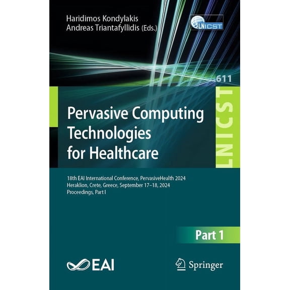 Lecture Notes of the Institute for Compu Pervasive Computing Technologies for Healthcare: 18th Eai International Conference, Pervasivehealth 2024, Heraklion, Cre, Book 611, (Paperback)