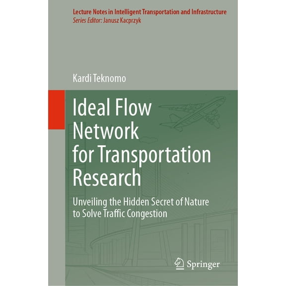 Lecture Notes in Intelligent Transportat Ideal Flow Network for Transportation Research: Unveiling the Hidden Secret of Nature to Solve Traffic Congestion, (Hardcover)