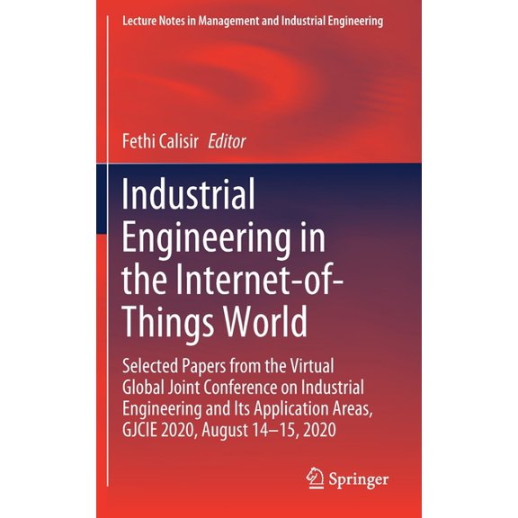 Lecture Notes in Management and Industri Industrial Engineering in the Internet-Of-Things World: Selected Papers from the Virtual Global Joint Conference on Indu, (Hardcover)