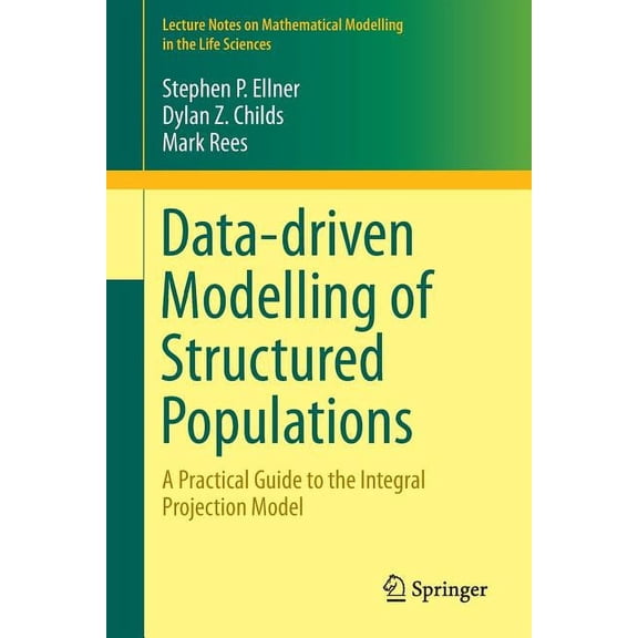 Lecture Notes on Mathematical Modelling Data-Driven Modelling of Structured Populations: A Practical Guide to the Integral Projection Model, (Paperback)