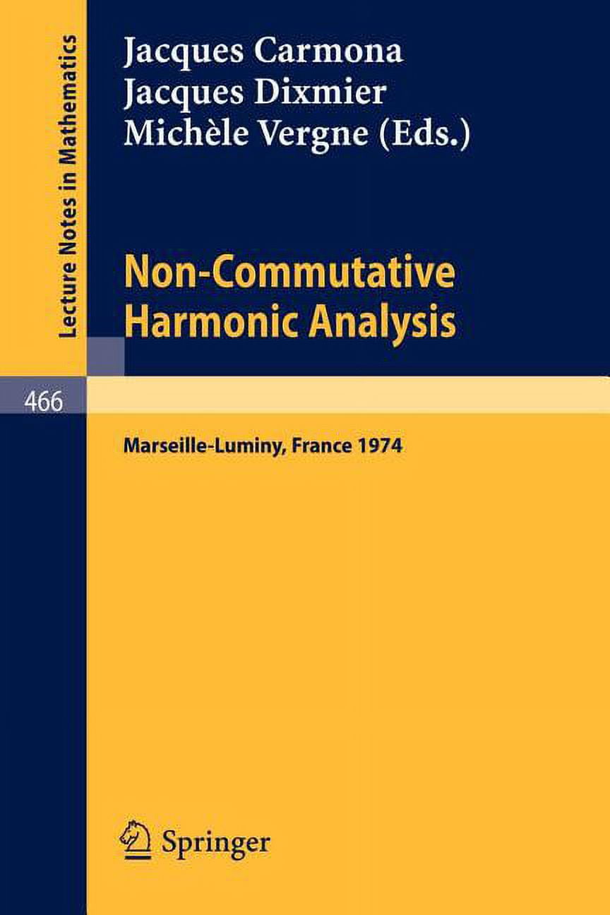 Lecture Notes in Mathematics Non-Commutative Harmonic Analysis: Actes Du Colloque d'Analyse Harmonique Non-Commutative, Marseille-Luminy, 1-5 Juillet, Book 466, (Paperback)