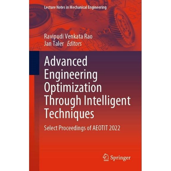 Lecture Notes in Mechanical Engineering Advanced Engineering Optimization Through Intelligent Techniques: Select Proceedings of Aeotit 2022, (Paperback)