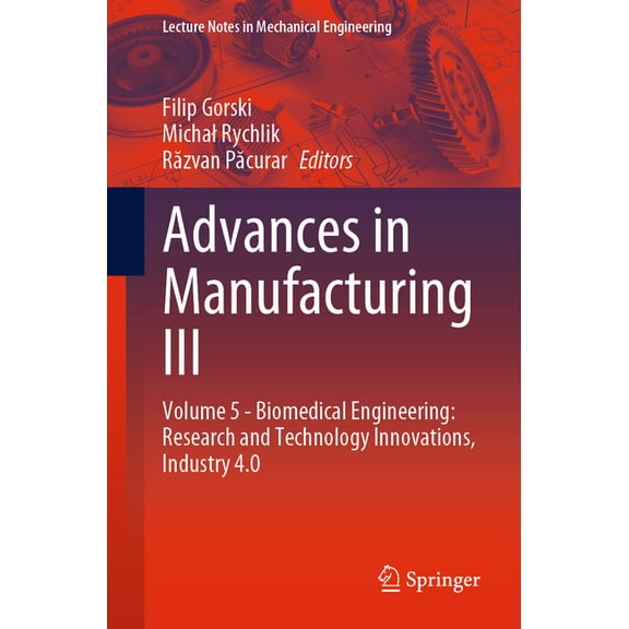 Lecture Notes in Mechanical Engineering Advances in Manufacturing III: Volume 5 - Biomedical Engineering: Research and Technology Innovations, Industry 4.0, (Paperback)