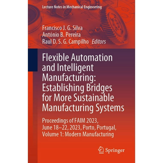 Lecture Notes in Mechanical Engineering Flexible Automation and Intelligent Manufacturing: Establishing Bridges for More Sustainable Manufacturing Systems: Proc, (Paperback)