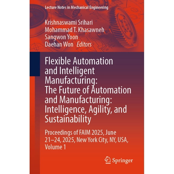 Lecture Notes in Mechanical Engineering Flexible Automation and Intelligent Manufacturing: The Future of Automation and Manufacturing: Intelligence, Agility, an, (Paperback)