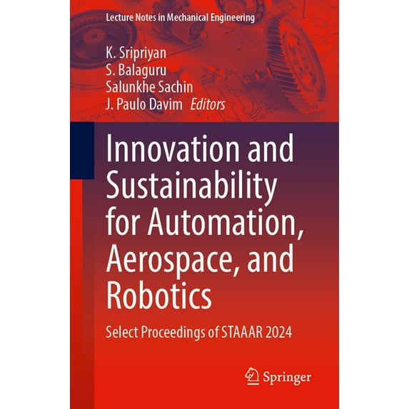 Lecture Notes in Mechanical Engineering Innovation and Sustainability for Automation, Aerospace, and Robotics: Select Proceedings of Staaar 2024, (Paperback)