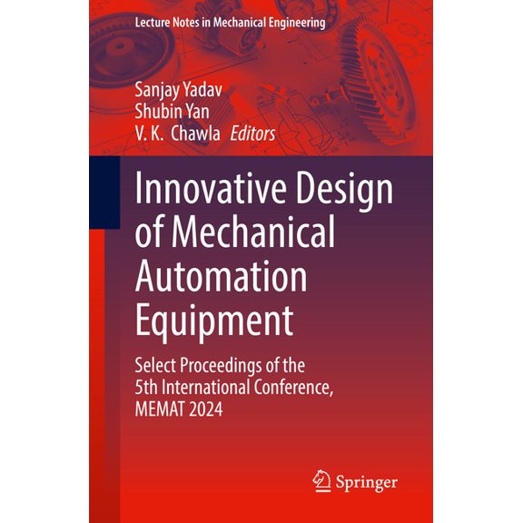 Lecture Notes in Mechanical Engineering Innovative Design of Mechanical Automation Equipment: Select Proceedings of the 5th International Conference, Memat 2024, (Paperback)