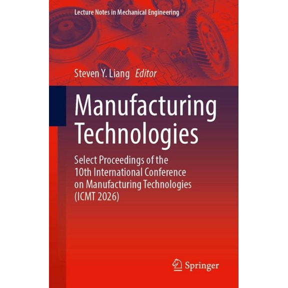 Lecture Notes in Mechanical Engineering Manufacturing Technologies: Select Proceedings of the 10th International Conference on Manufacturing Technologies (Icmt , (Paperback)