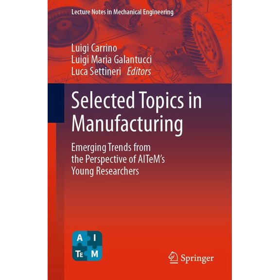 Lecture Notes in Mechanical Engineering Selected Topics in Manufacturing: Emerging Trends from the Perspective of Aitem's Young Researchers, (Paperback)