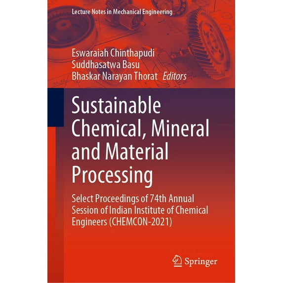 Lecture Notes in Mechanical Engineering Sustainable Chemical, Mineral and Material Processing: Select Proceedings of 74th Annual Session of Indian Institute of , (Hardcover)