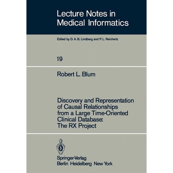 Lecture Notes in Medical Informatics Discovery and Representation of Causal Relationships from a Large Time-Oriented Clinical Database: The RX Project: The R, Book 19, (Paperback)