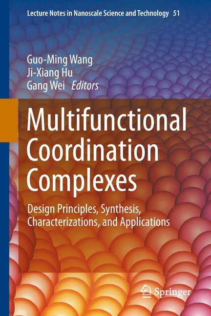 Lecture Notes in Nanoscale Science and T Multifunctional Coordination Complexes: Design Principles, Synthesis, Characterizations, and Applications, Book 51, (Hardcover)