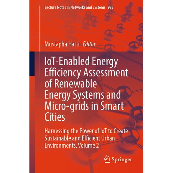 Lecture Notes in Networks and Systems Iot-Enabled Energy Efficiency Assessment of Renewable Energy Systems and Micro-Grids in Smart Cities: Harnessing the Pow, Book 983, (Paperback)