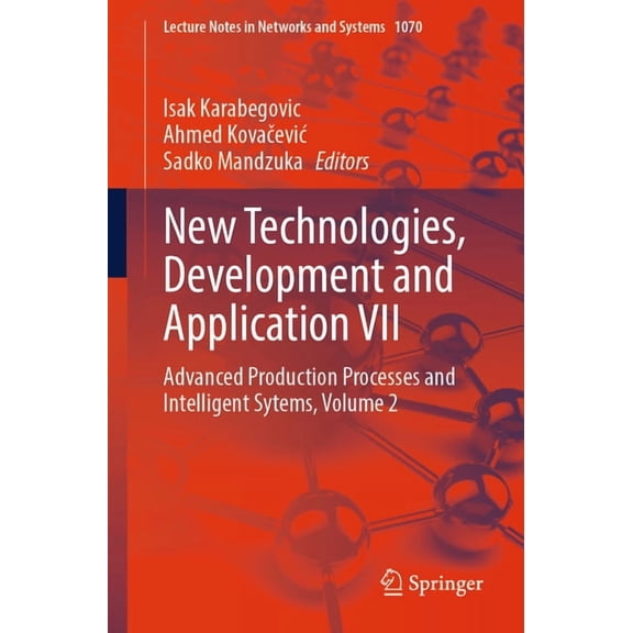 Lecture Notes in Networks and Systems New Technologies, Development and Application VII: Advanced Production Processes and Intelligent Sytems, Volume 2, Book 1070, (Paperback)