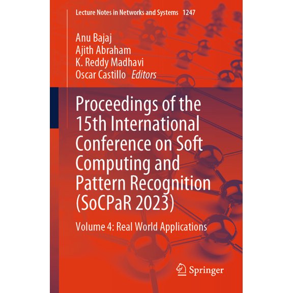 Lecture Notes in Networks and Systems Proceedings of the 15th International Conference on Soft Computing and Pattern Recognition (Socpar 2023): Volume 4: Real, Book 1247, (Paperback)