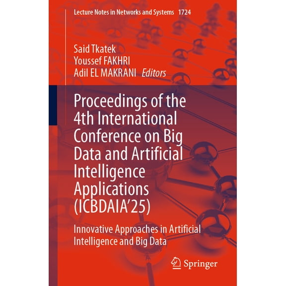 Lecture Notes in Networks and Systems Proceedings of the 4th International Conference on Big Data and Artificial Intelligence Applications (Icbdaia'25): Innov, Book 1724, (Paperback)