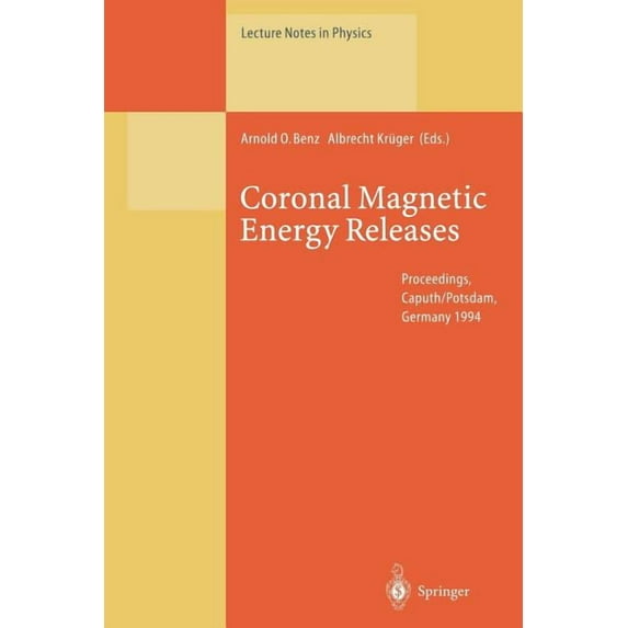 Lecture Notes in Physics Coronal Magnetic Energy Releases: Proceedings of the Cesra Workshop Held in Caputh/Potsdam, Germany 16-20 May 1994, Book 444, (Paperback)