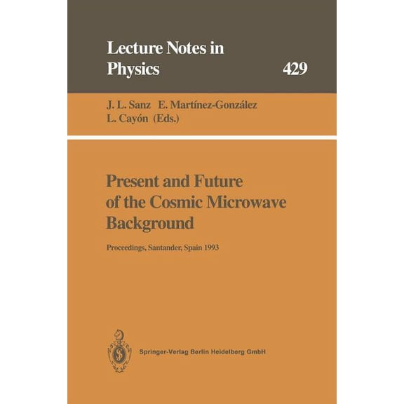 Lecture Notes in Physics Present and Future of the Cosmic Microwave Background: Proceedings of the Workshop Held in Santander, Spain, 28 June - 1, Book 429, (Paperback)