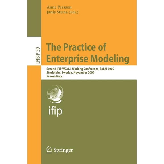 Lecture Notes in Business Information Pr The Practice of Enterprise Modeling: Second IFIP WG 8.1 Working Conference, PoEM 2009, Stockholm, Sweden, November 18-19, Book 39, (Paperback)