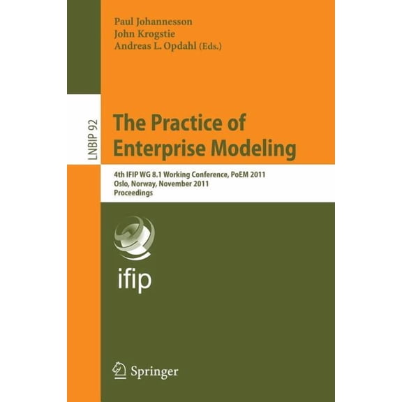 Lecture Notes in Business Information Pr The Practice of Enterprise Modeling: 4th IFIP WG 8.1 Working Conference, PoEM 2011 Oslo, Norway, November 2-3, 2011 Proc, Book 92, (Paperback)