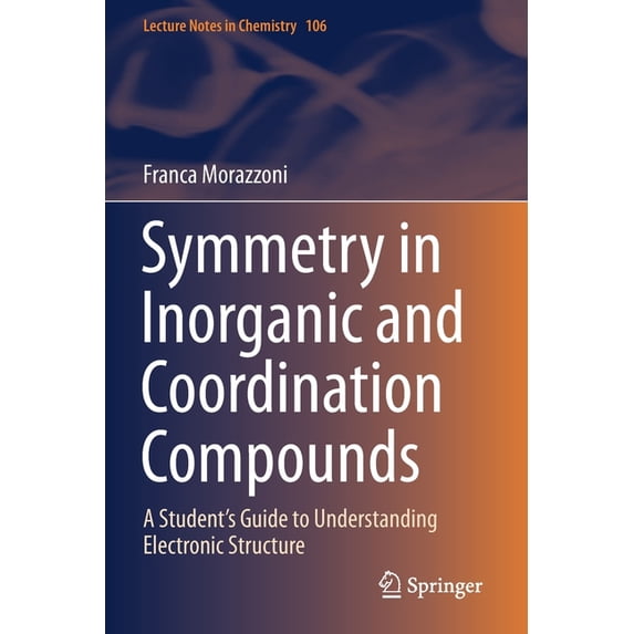 Lecture Notes in Chemistry Symmetry in Inorganic and Coordination Compounds: A Student's Guide to Understanding Electronic Structure, Book 106, (Paperback)