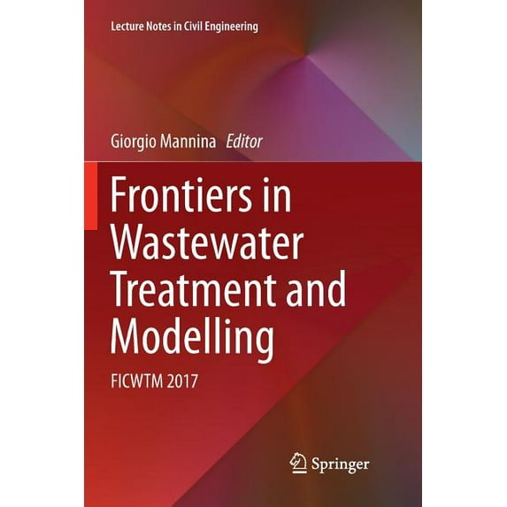 Lecture Notes in Civil Engineering Frontiers in Wastewater Treatment and Modelling: Ficwtm 2017, Book 4, (Paperback)