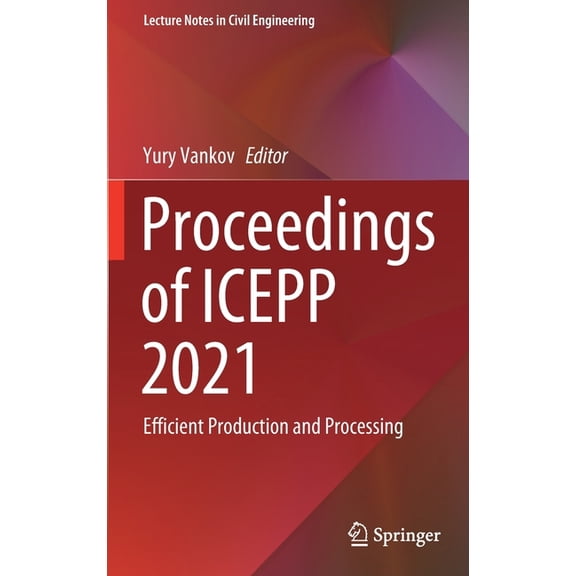 Lecture Notes in Civil Engineering Proceedings of Icepp 2021: Efficient Production and Processing, Book 190, (Hardcover)
