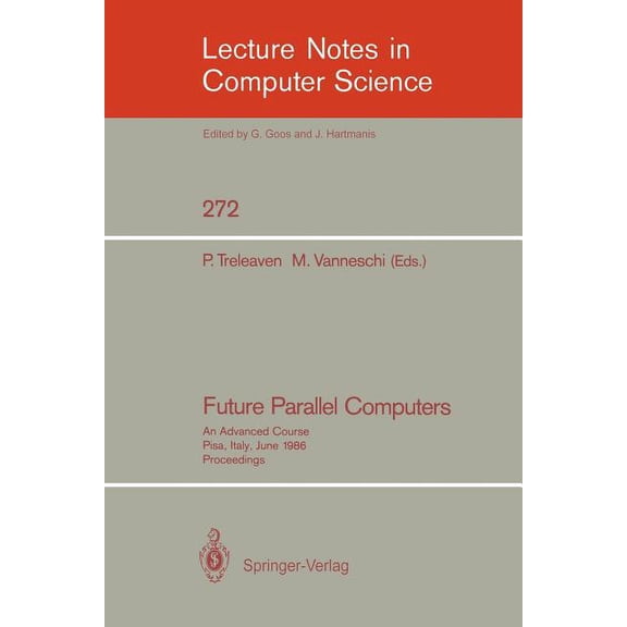 Lecture Notes in Computer Science Future Parallel Computers: An Advanced Course, Pisa, Italy, June 9-20, 1986, Proceedings, Book 272, (Paperback)