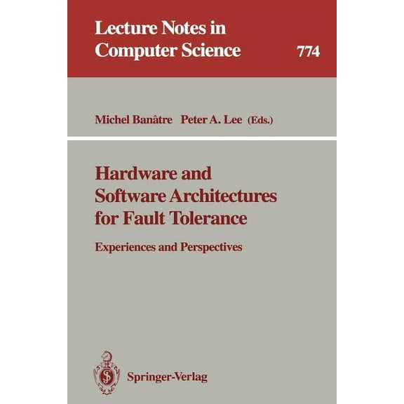 Lecture Notes in Computer Science Hardware and Software Architectures for Fault Tolerance: Experiences and Perspectives, Book 774, (Paperback)