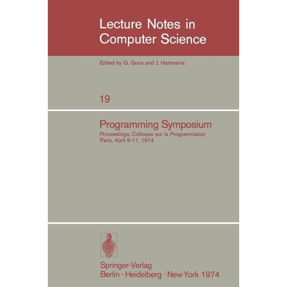 Lecture Notes in Computer Science Programming Symposium: Proceedings, Colloque Sur La Programmation, Paris, April 9-11, 1974, Book 19, (Paperback)