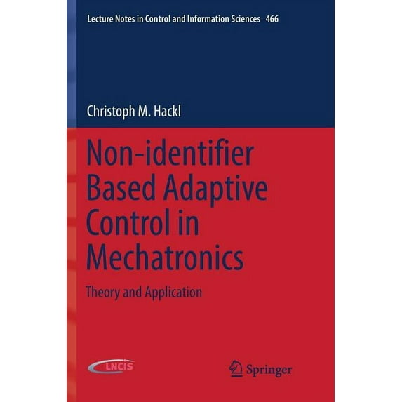 Lecture Notes in Control and Information Non-Identifier Based Adaptive Control in Mechatronics: Theory and Application, Book 466, (Paperback)