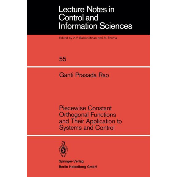 Lecture Notes in Control and Information Piecewise Constant Orthogonal Functions and Their Application to Systems and Control, Book 55, (Paperback)