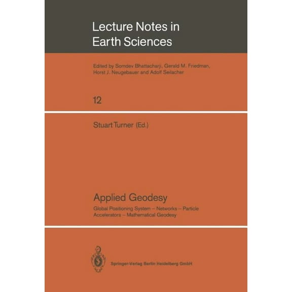 Lecture Notes in Earth Sciences Applied Geodesy: Global Positioning System -- Networks -- Particle Accelerators -- Mathematical Geodesy, Book 12, (Paperback)