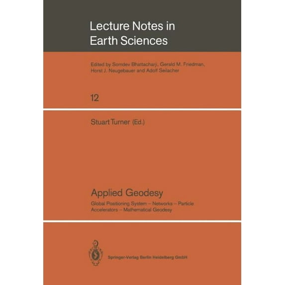 Lecture Notes in Earth Sciences Applied Geodesy: Global Positioning System -- Networks -- Particle Accelerators -- Mathematical Geodesy, Book 12, (Paperback)