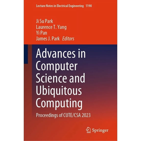 Lecture Notes in Electrical Engineering Advances in Computer Science and Ubiquitous Computing: Proceedings of Cute/CSA 2023, Book 1190, (Hardcover)