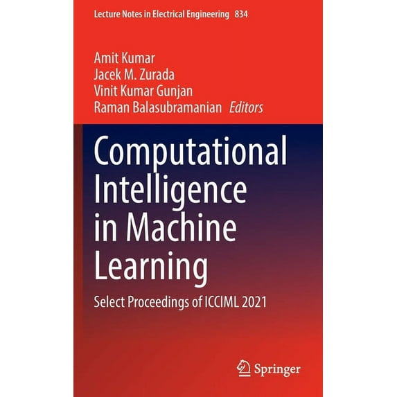 Lecture Notes in Electrical Engineering Computational Intelligence in Machine Learning: Select Proceedings of ICCIML 2021, Book 834, (Hardcover)