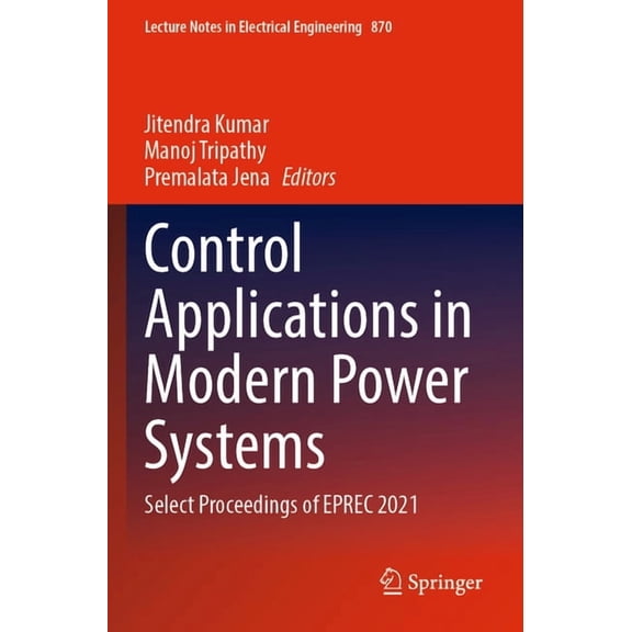 Lecture Notes in Electrical Engineering Control Applications in Modern Power Systems: Select Proceedings of Eprec 2021, Book 870, (Paperback)