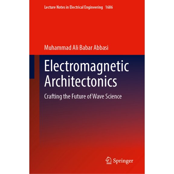 Lecture Notes in Electrical Engineering Electromagnetic Architectonics: Crafting the Future of Wave Science, Book 1686, (Hardcover)