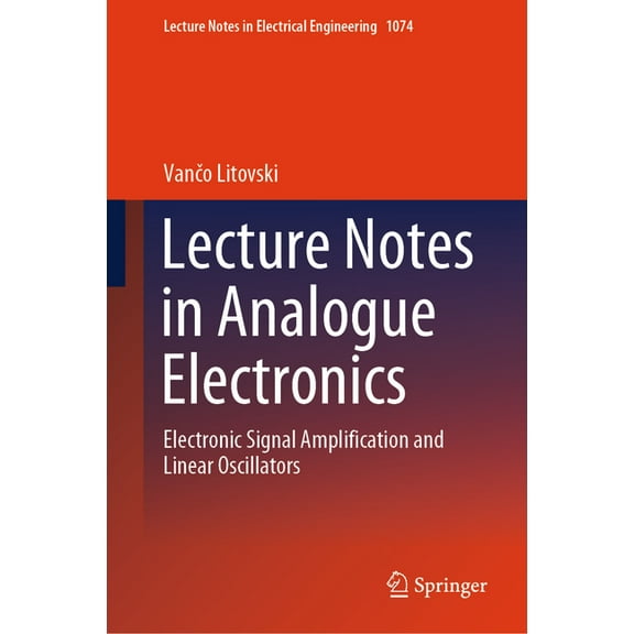 Lecture Notes in Electrical Engineering Lecture Notes in Analogue Electronics: Electronic Signal Amplification and Linear Oscillators, Book 1074, (Hardcover)