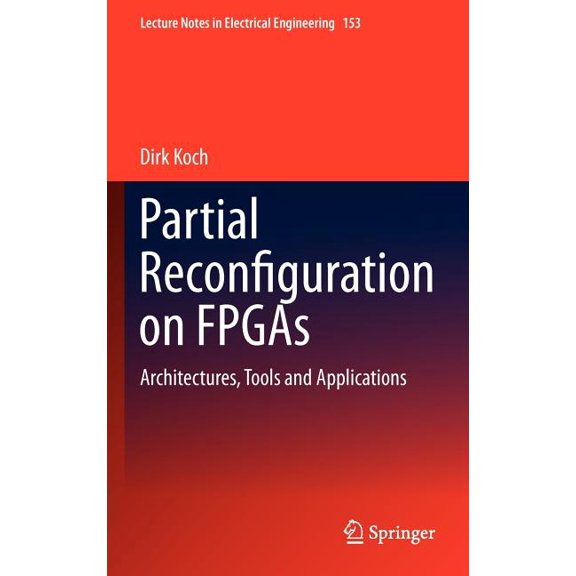 Lecture Notes in Electrical Engineering Partial Reconfiguration on FPGAs: Architectures, Tools and Applications, Book 153, (Hardcover)