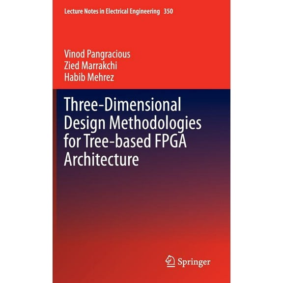 Lecture Notes in Electrical Engineering Three-Dimensional Design Methodologies for Tree-Based FPGA Architecture, Book 350, (Hardcover)