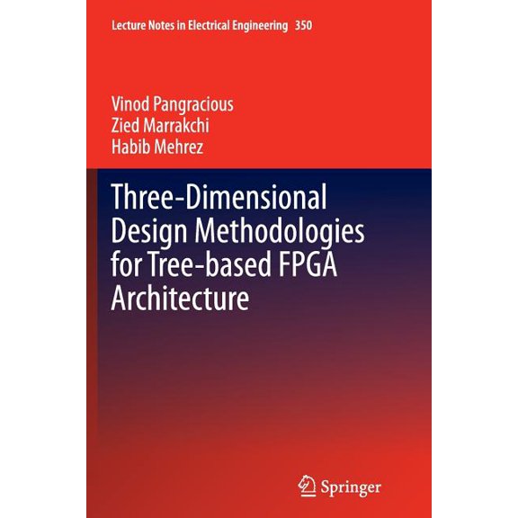 Lecture Notes in Electrical Engineering Three-Dimensional Design Methodologies for Tree-Based FPGA Architecture, Book 350, (Paperback)