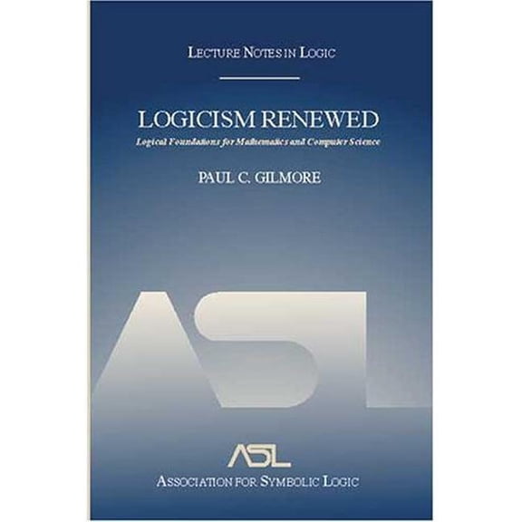 Lecture Notes in Logic: Logicism Renewed: Logical Foundations for Mathematics and Computer Science, Lecture Notes in Logic 23 (Paperback)